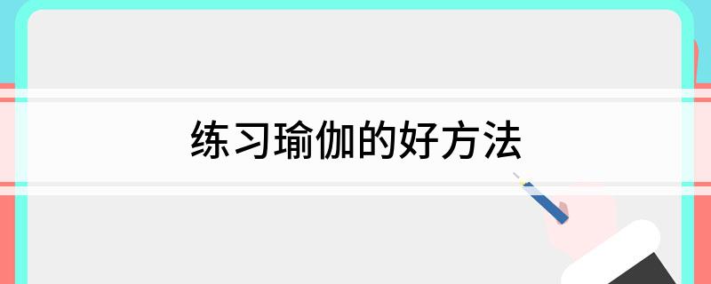 练习瑜伽的好方法(图1)