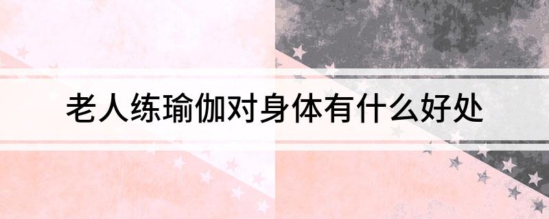 老人练瑜伽对身体有什么好处(图1)
